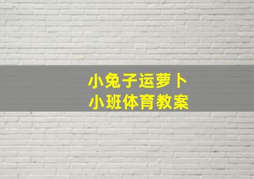 小兔子运萝卜 小班体育教案